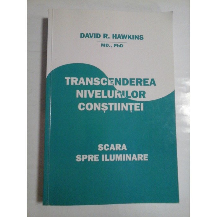 TRANSCENDEREA NIVELURILOR CONSTIINTEI - DAVID R. HAWKINS TRANSCENDEREA NIVELURILOR CONSTIINTEI - DAVID R. HAWKINS
